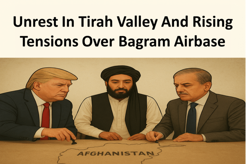 Unrest In Tirah Valley And Rising Tensions Over Bagram Airbase: What It Means for Pakistan?
