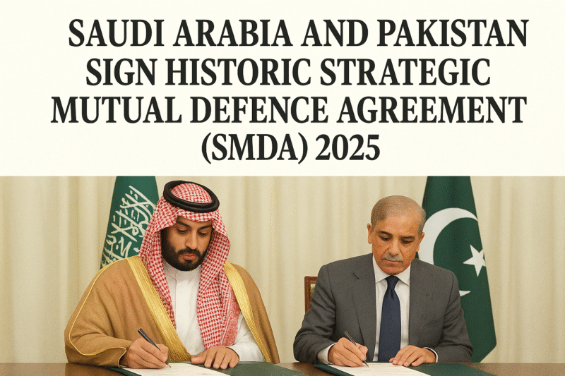 Saudi Arabia and Pakistan Sign Historic Strategic Mutual Defence Agreement (SMDA) 2025